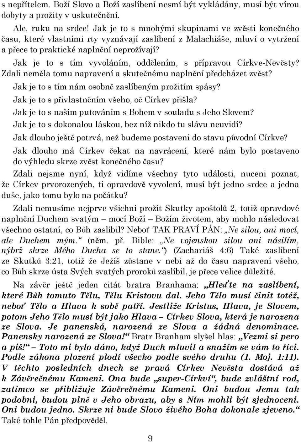 Jak je to s tím vyvoláním, oddělením, s přípravou Církve-Nevěsty? Zdali neměla tomu napravení a skutečnému naplnění předcházet zvěst? Jak je to s tím nám osobně zaslíbeným prožitím spásy?