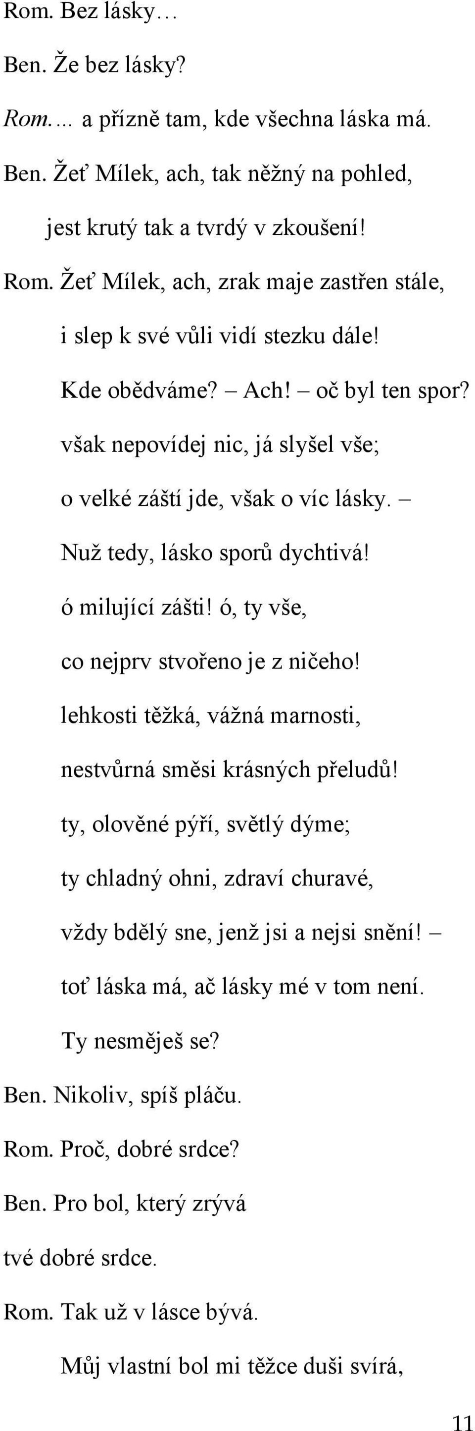 lehkosti těžká, vážná marnosti, nestvůrná směsi krásných přeludů! ty, olověné pýří, světlý dýme; ty chladný ohni, zdraví churavé, vždy bdělý sne, jenž jsi a nejsi snění!
