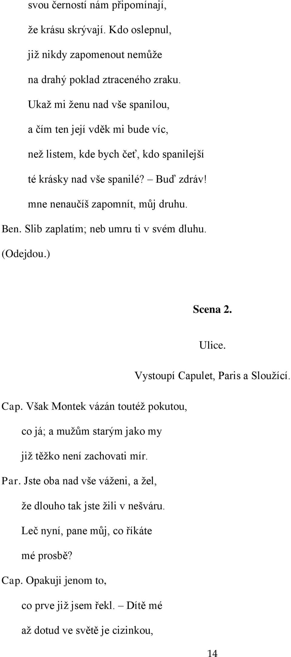 Ben. Slib zaplatím; neb umru ti v svém dluhu. (Odejdou.) Scena 2. Ulice. Vystoupí Capu