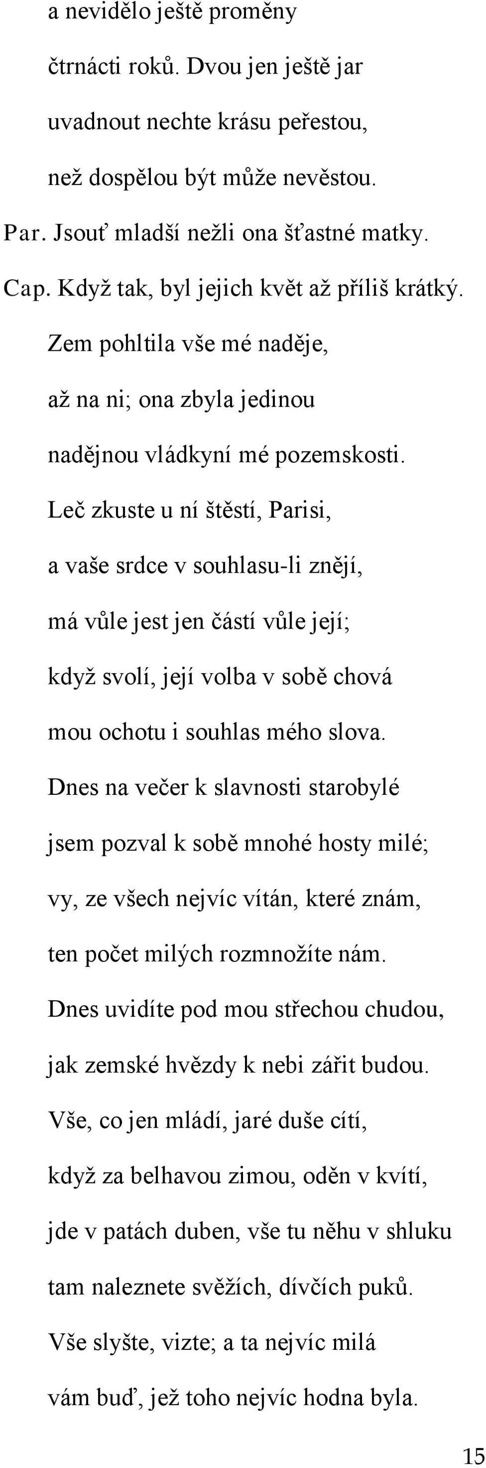 Leč zkuste u ní štěstí, Parisi, a vaše srdce v souhlasu-li znějí, má vůle jest jen částí vůle její; když svolí, její volba v sobě chová mou ochotu i souhlas mého slova.