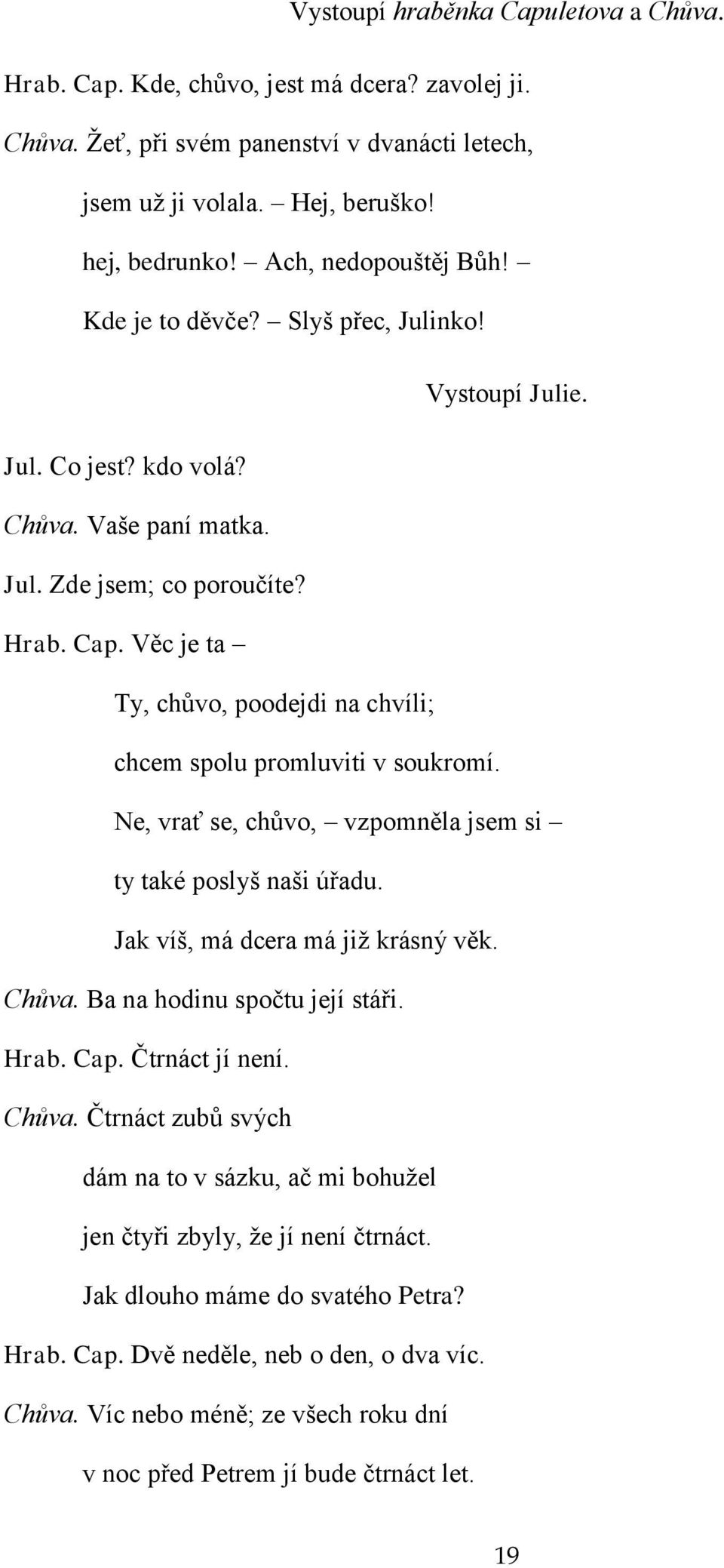 Věc je ta Ty, chůvo, poodejdi na chvíli; chcem spolu promluviti v soukromí. Ne, vrať se, chůvo, vzpomněla jsem si ty také poslyš naši úřadu. Jak víš, má dcera má již krásný věk. Chůva.