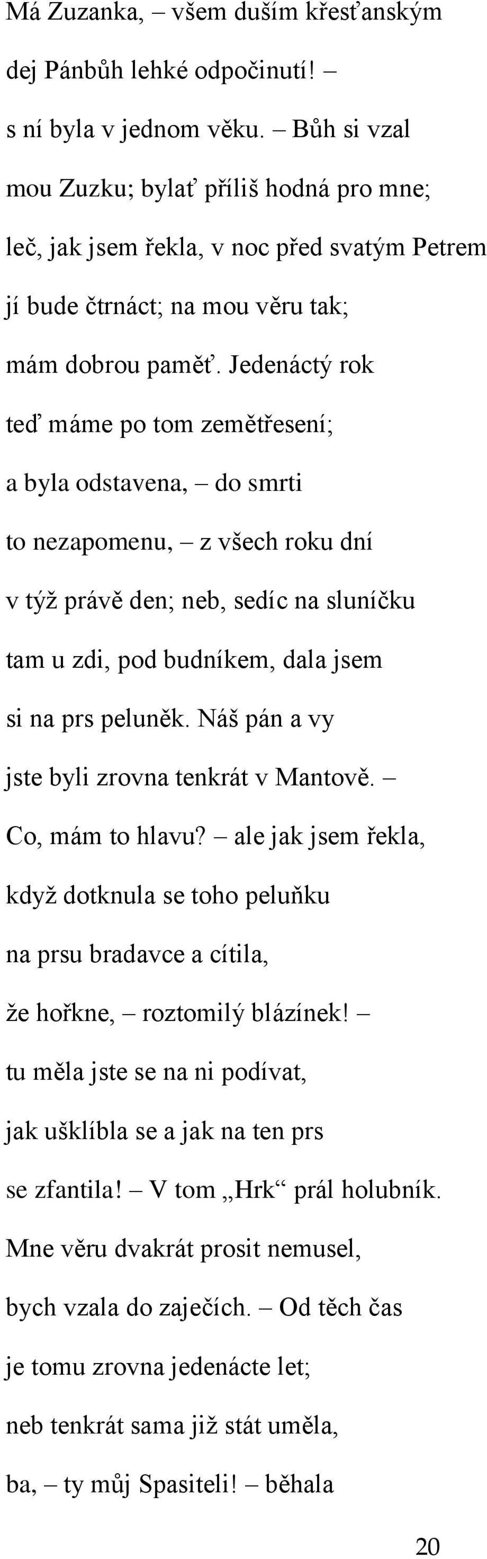 Jedenáctý rok teď máme po tom zemětřesení; a byla odstavena, do smrti to nezapomenu, z všech roku dní v týž právě den; neb, sedíc na sluníčku tam u zdi, pod budníkem, dala jsem si na prs peluněk.
