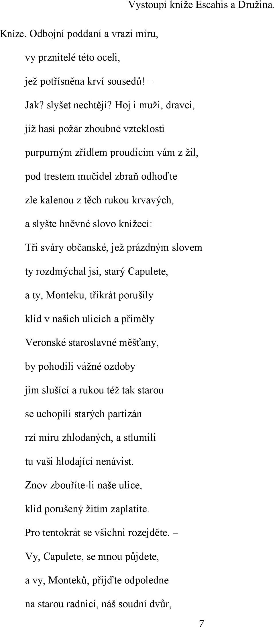 sváry občanské, jež prázdným slovem ty rozdmýchal jsi, starý Capulete, a ty, Monteku, třikrát porušily klid v našich ulicích a přiměly Veronské staroslavné měšťany, by pohodili vážné ozdoby jim