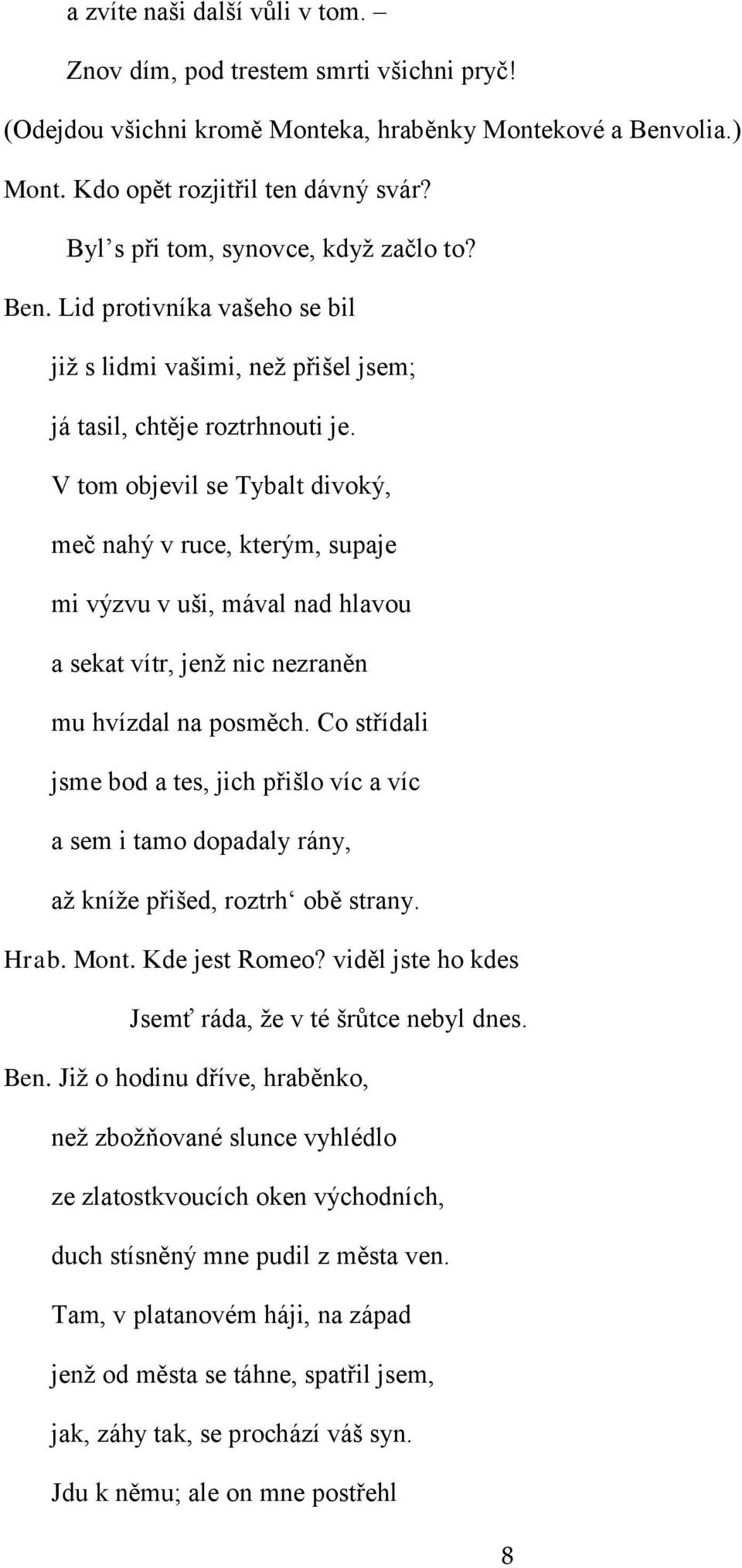 V tom objevil se Tybalt divoký, meč nahý v ruce, kterým, supaje mi výzvu v uši, mával nad hlavou a sekat vítr, jenž nic nezraněn mu hvízdal na posměch.