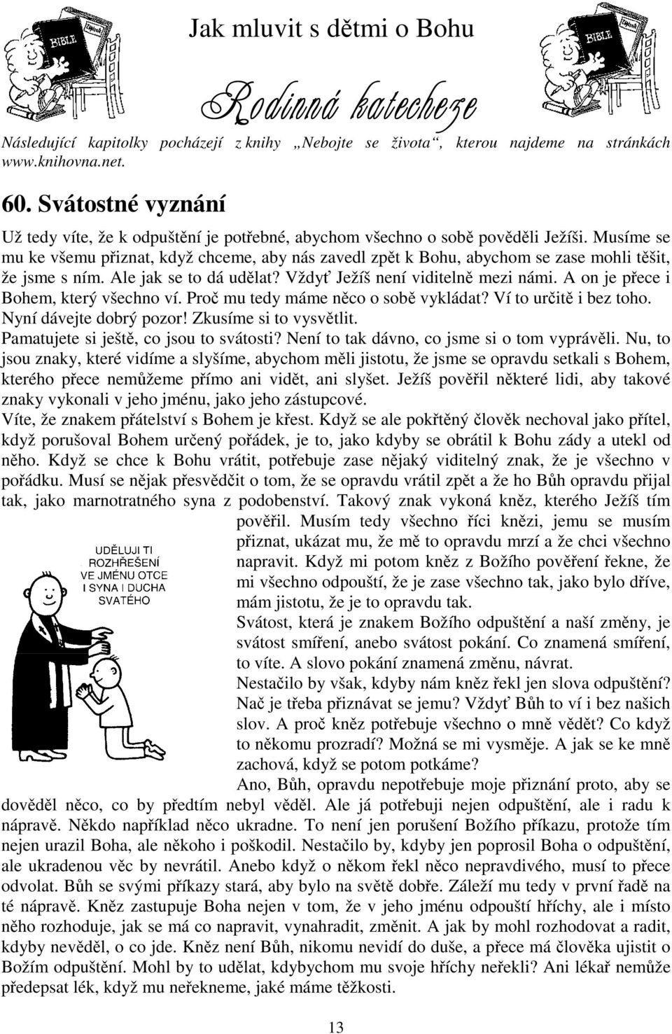 Musíme se mu ke všemu přiznat, když chceme, aby nás zavedl zpět k Bohu, abychom se zase mohli těšit, že jsme s ním. Ale jak se to dá udělat? Vždyť Ježíš není viditelně mezi námi.