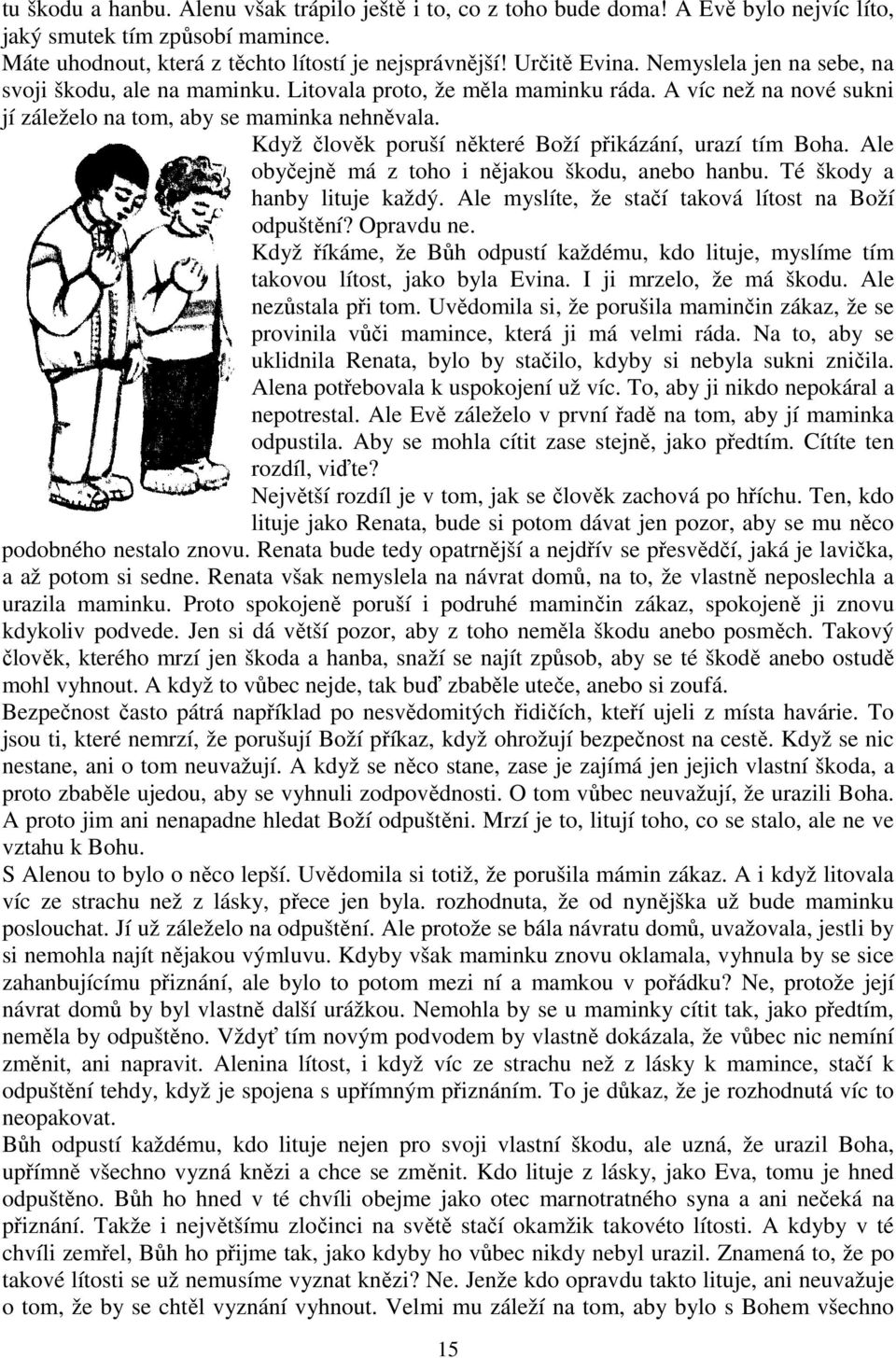 Když člověk poruší některé Boží přikázání, urazí tím Boha. Ale obyčejně má z toho i nějakou škodu, anebo hanbu. Té škody a hanby lituje každý. Ale myslíte, že stačí taková lítost na Boží odpuštění?