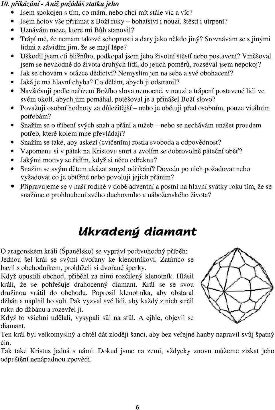 Uškodil jsem cti bližního, podkopal jsem jeho životní štěstí nebo postavení? Vměšoval jsem se nevhodně do života druhých lidí, do jejich poměrů, rozséval jsem nepokoj? Jak se chovám v otázce dědictví?