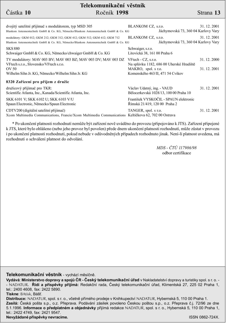KG, Nìmecko/Blankom Antennentechnik GmbH & Co. KG Jáchymovská 73, 360 04 Karlovy Vary SKS 880 Schwaiger, s.r.o. Schwaiger GmbH & Co. KG, Nìmecko/chwaiger GmbH & Co.