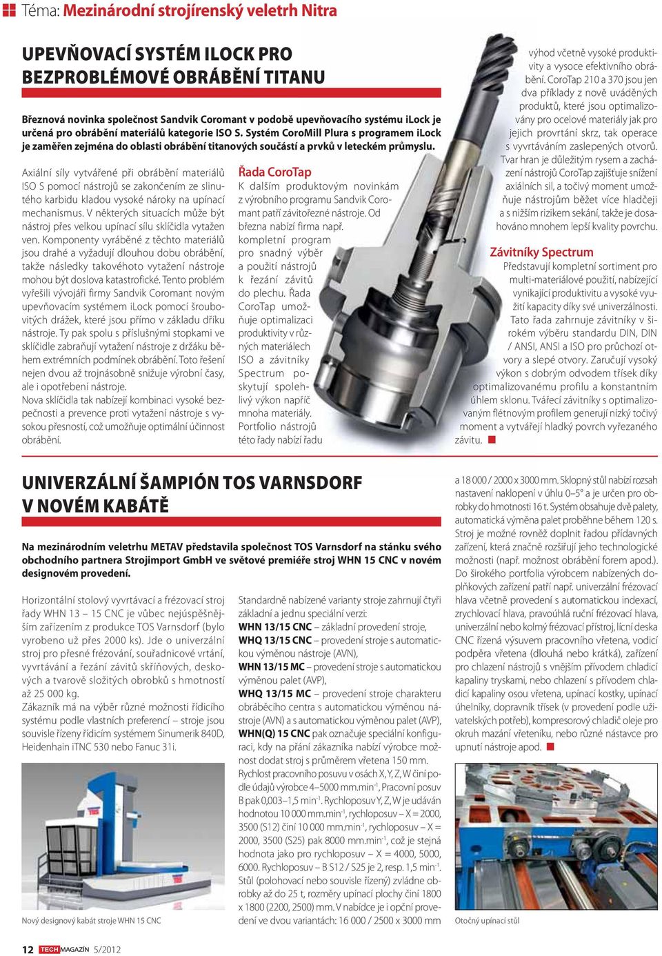 Axiální síly vytvářené při obrábění materiálů ISO S pomocí nástrojů se zakončením ze slinutého karbidu kladou vysoké nároky na upínací mechanismus.