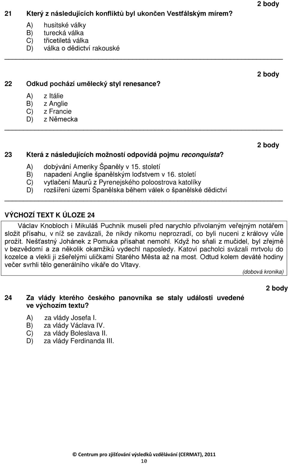 století C) vytlačení Maurů z Pyrenejského poloostrova katolíky D) rozšíření území Španělska během válek o španělské dědictví VÝCHOZÍ TEXT K ÚLOZE 24 Václav Knobloch i Mikuláš Puchník museli před