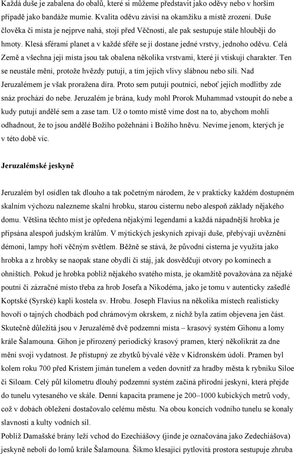 Celá Země a všechna její místa jsou tak obalena několika vrstvami, které jí vtiskují charakter. Ten se neustále mění, protože hvězdy putují, a tím jejich vlivy slábnou nebo sílí.