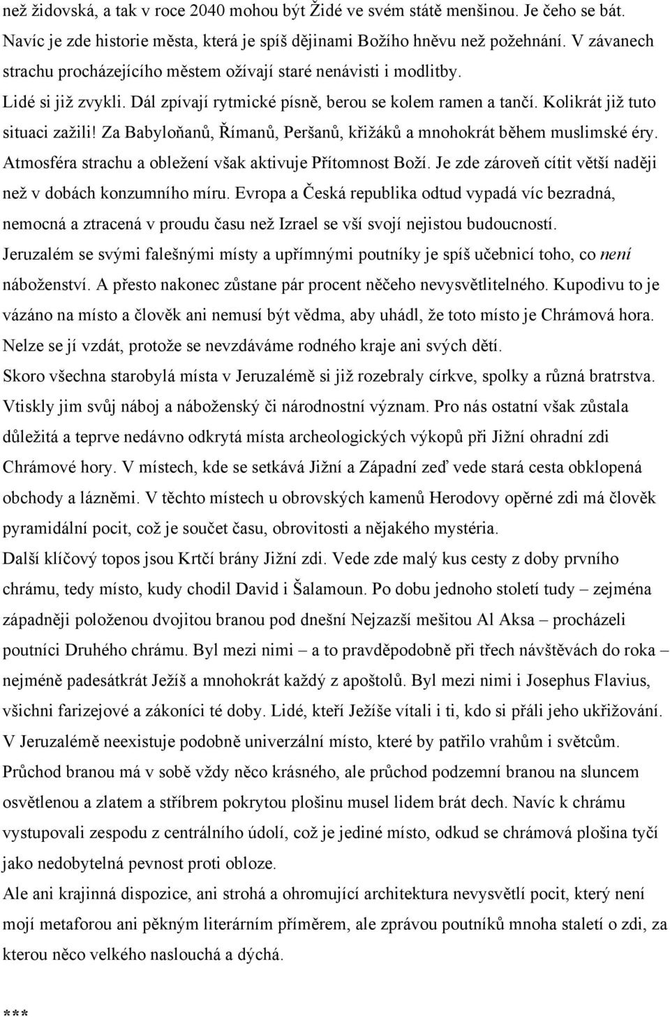 Za Babyloňanů, Římanů, Peršanů, křižáků a mnohokrát během muslimské éry. Atmosféra strachu a obležení však aktivuje Přítomnost Boží. Je zde zároveň cítit větší naději než v dobách konzumního míru.