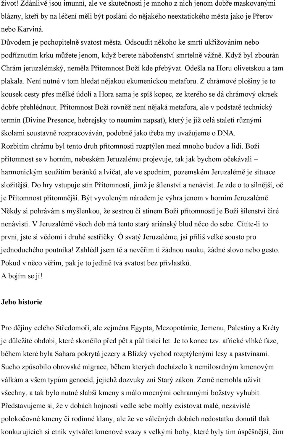 Když byl zbourán Chrám jeruzalémský, neměla Přítomnost Boží kde přebývat. Odešla na Horu olivetskou a tam plakala. Není nutné v tom hledat nějakou ekumenickou metaforu.