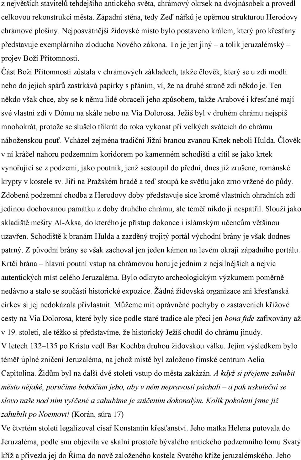 Část Boží Přítomnosti zůstala v chrámových základech, takže člověk, který se u zdi modlí nebo do jejích spárů zastrkává papírky s přáním, ví, že na druhé straně zdi někdo je.