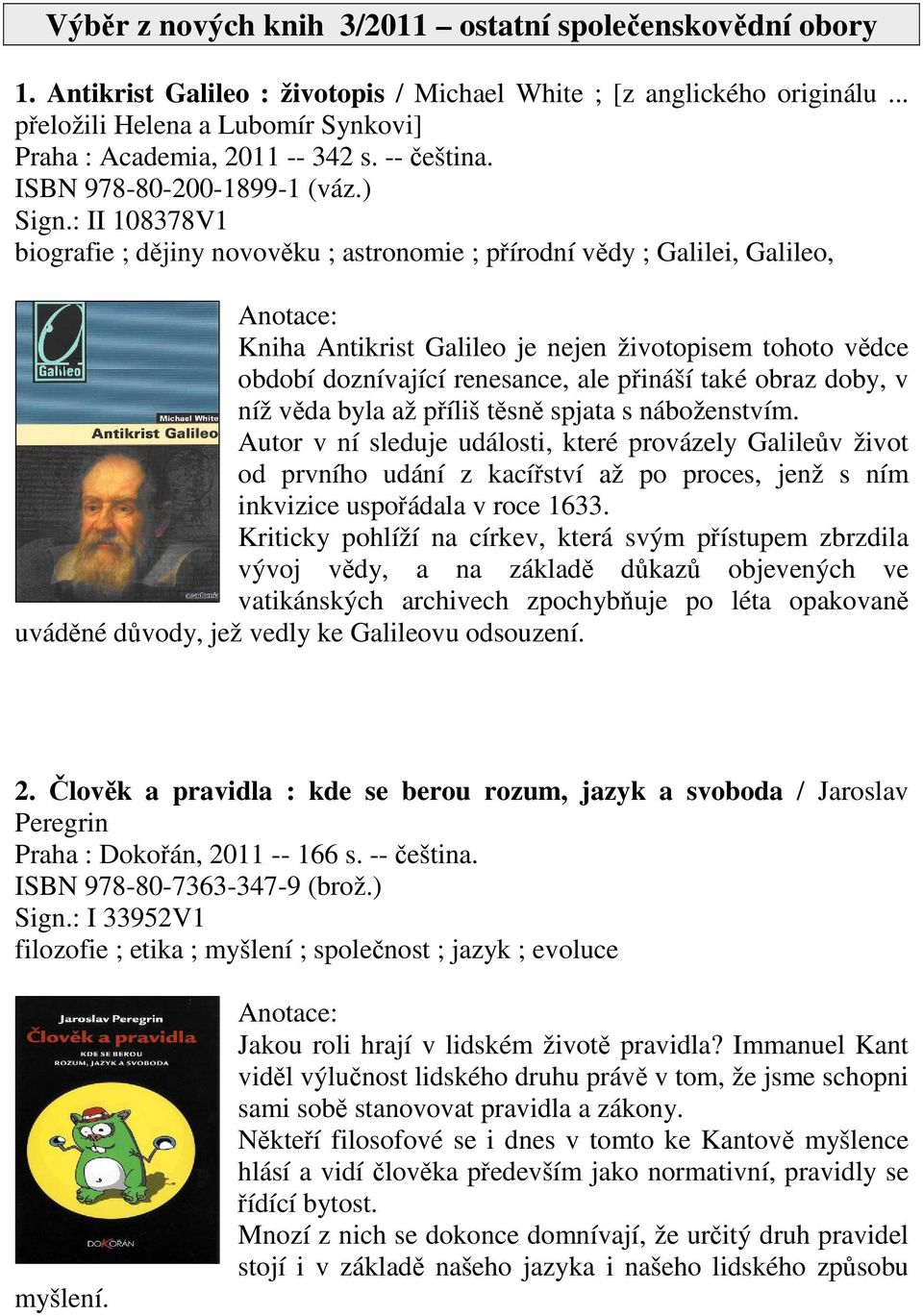 : II 108378V1 biografie ; djiny novovku ; astronomie ; pírodní vdy ; Galilei, Galileo, Kniha Antikrist Galileo je nejen životopisem tohoto vdce období doznívající renesance, ale pináší také obraz