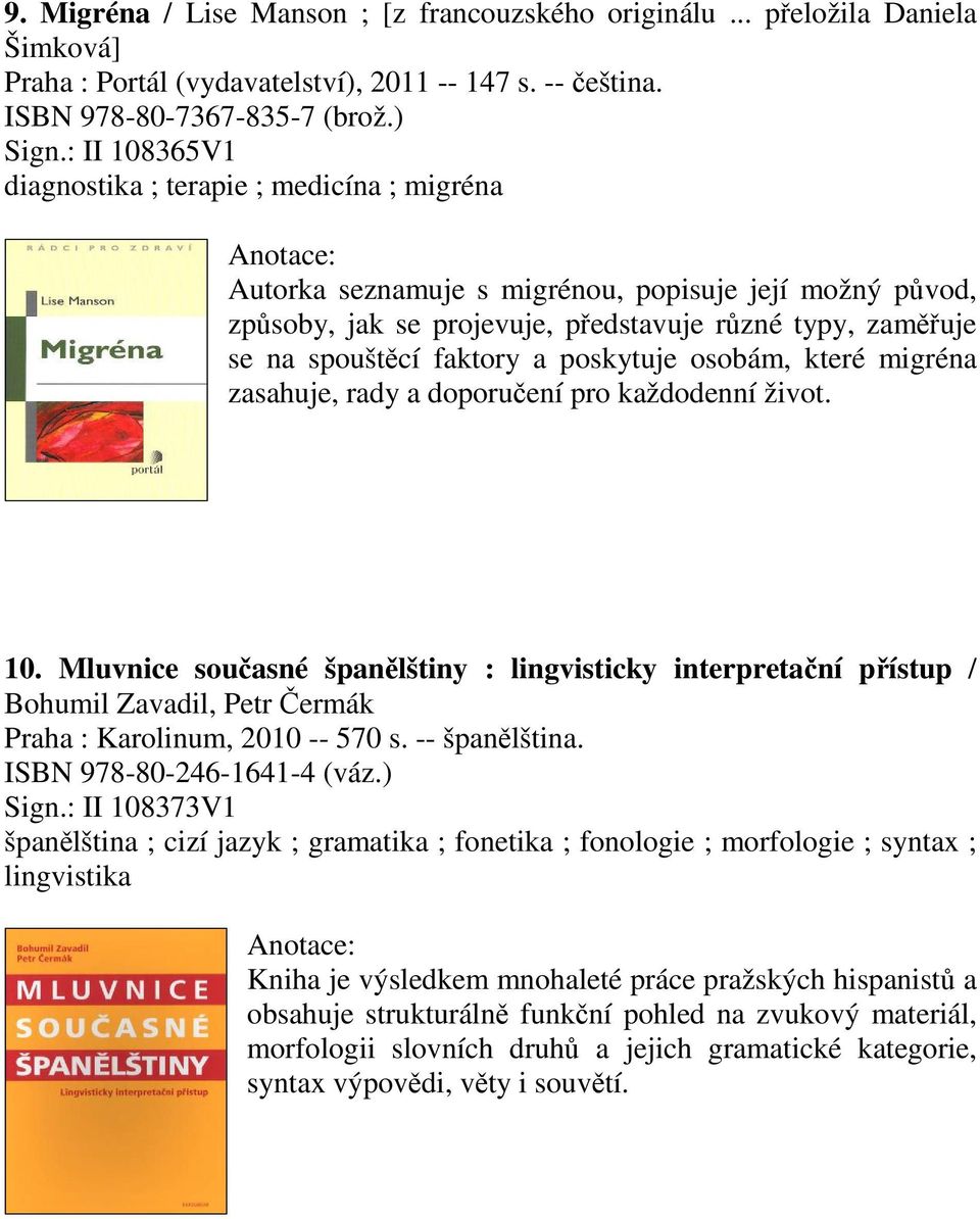 poskytuje osobám, které migréna zasahuje, rady a doporuení pro každodenní život. 10.