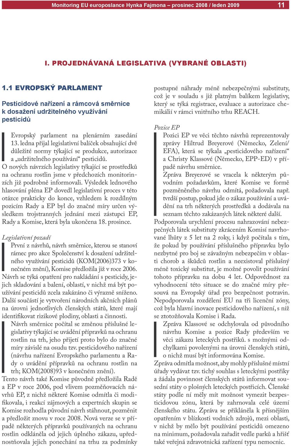 O nových návrzích legislativy týkající se prostředků na ochranu rostlin jsme v předchozích monitorinzích již podrobně informovali.