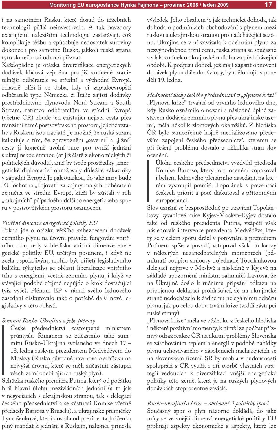 Každopádně je otázka diverzifikace energetických dodávek klíčová zejména pro již zmíněné zranitelnější odběratele ve střední a východní Evropě.