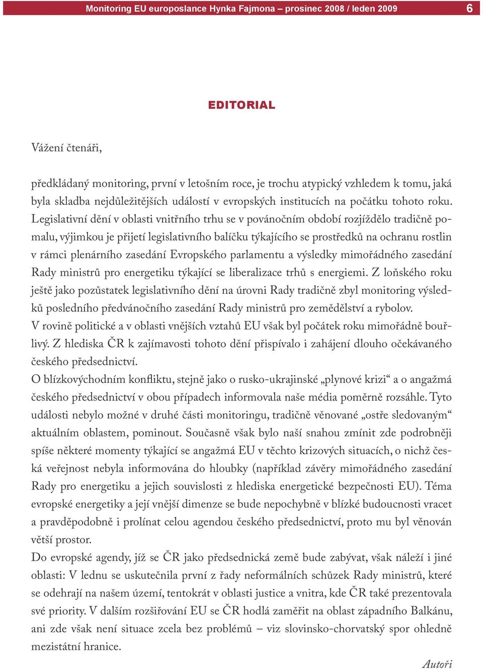 plenárního zasedání Evropského parlamentu a výsledky mimořádného zasedání Rady ministrů pro energetiku týkající se liberalizace trhů s energiemi.