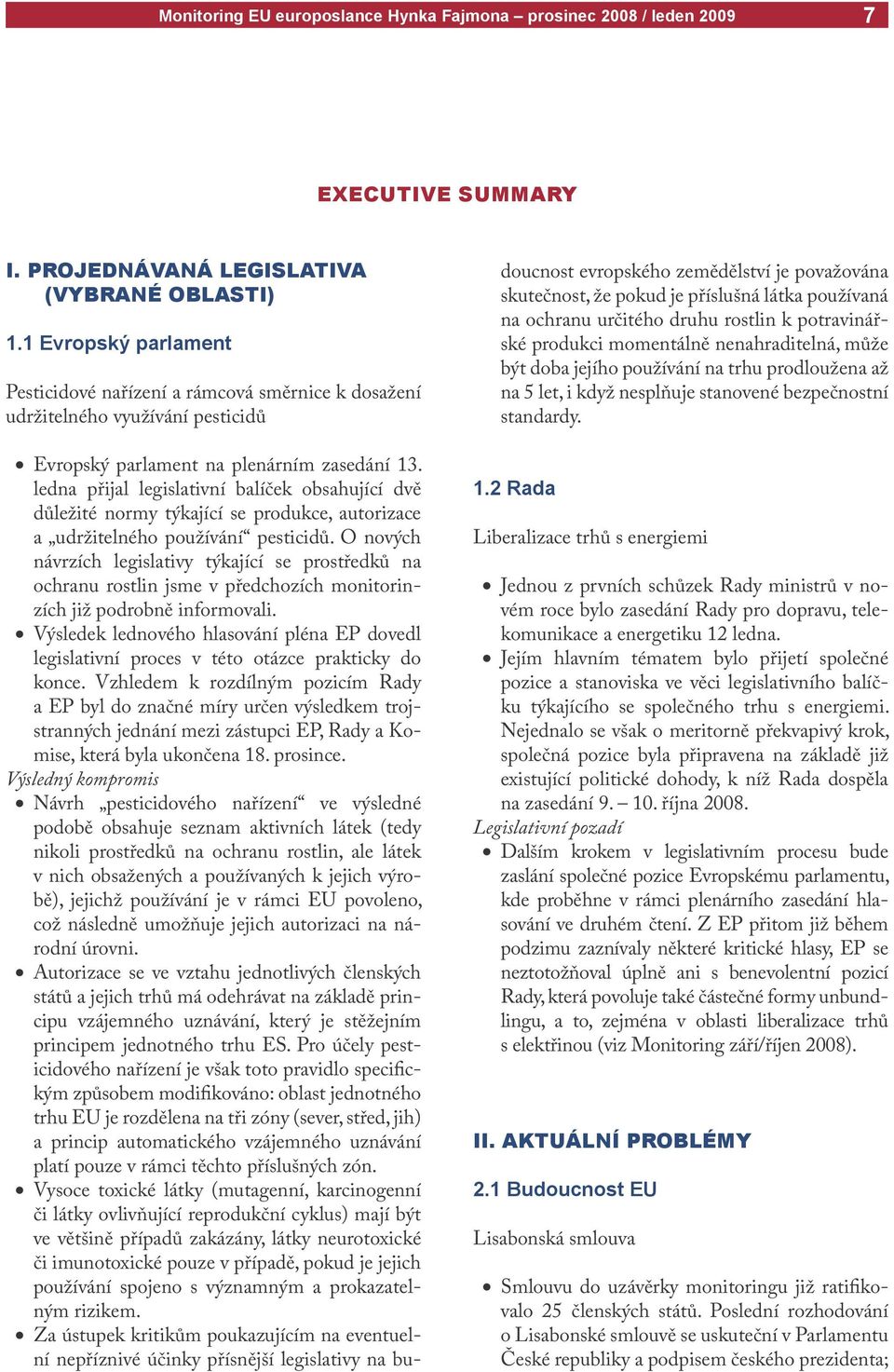 ledna přijal legislativní balíček obsahující dvě důležité normy týkající se produkce, autorizace a udržitelného používání pesticidů.