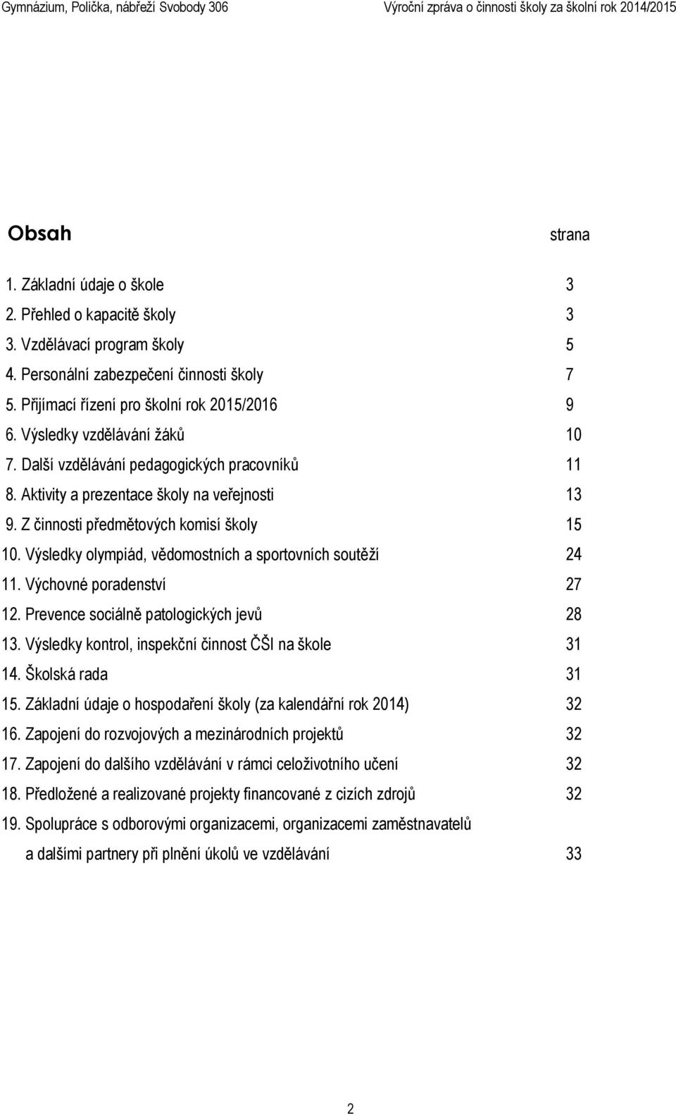 Výsledky olympiád, vědomostních a sportovních soutěží 24 11. Výchovné poradenství 27 12. Prevence sociálně patologických jevů 28 13. Výsledky kontrol, inspekční činnost ČŠI na škole 31 14.