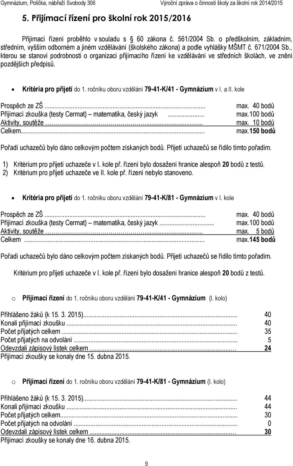 , kterou se stanoví podrobnosti o organizaci přijímacího řízení ke vzdělávání ve středních školách, ve znění pozdějších předpisů. Kritéria pro přijetí do 1.