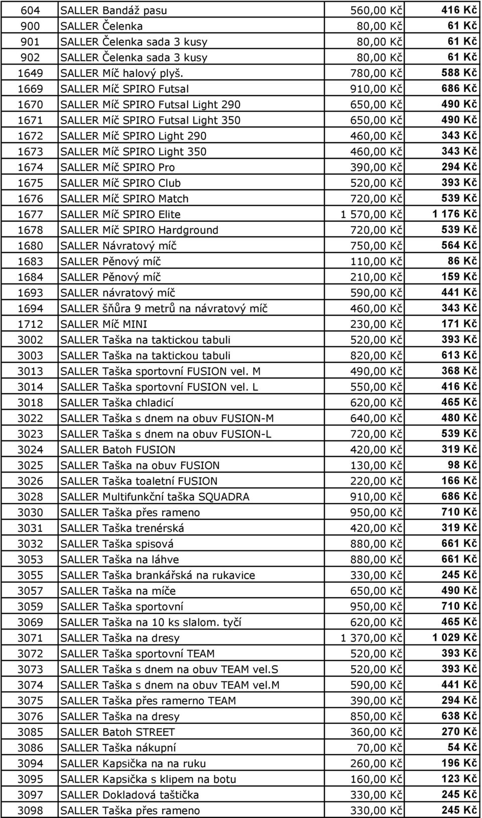 Light 290 460,00 Kč 343 Kč 1673 SALLER Míč SPIRO Light 350 460,00 Kč 343 Kč 1674 SALLER Míč SPIRO Pro 390,00 Kč 294 Kč 1675 SALLER Míč SPIRO Club 520,00 Kč 393 Kč 1676 SALLER Míč SPIRO Match 720,00