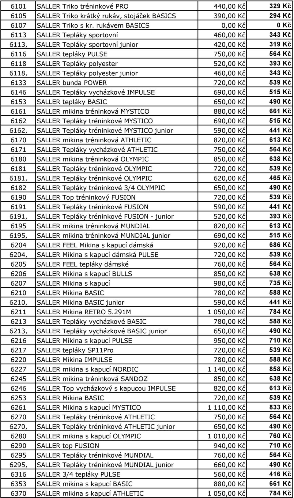 polyester 520,00 Kč 393 Kč 6118, SALLER Tepláky polyester junior 460,00 Kč 343 Kč 6133 SALLER bunda POWER 720,00 Kč 539 Kč 6146 SALLER Tepláky vycházkové IMPULSE 690,00 Kč 515 Kč 6153 SALLER tepláky