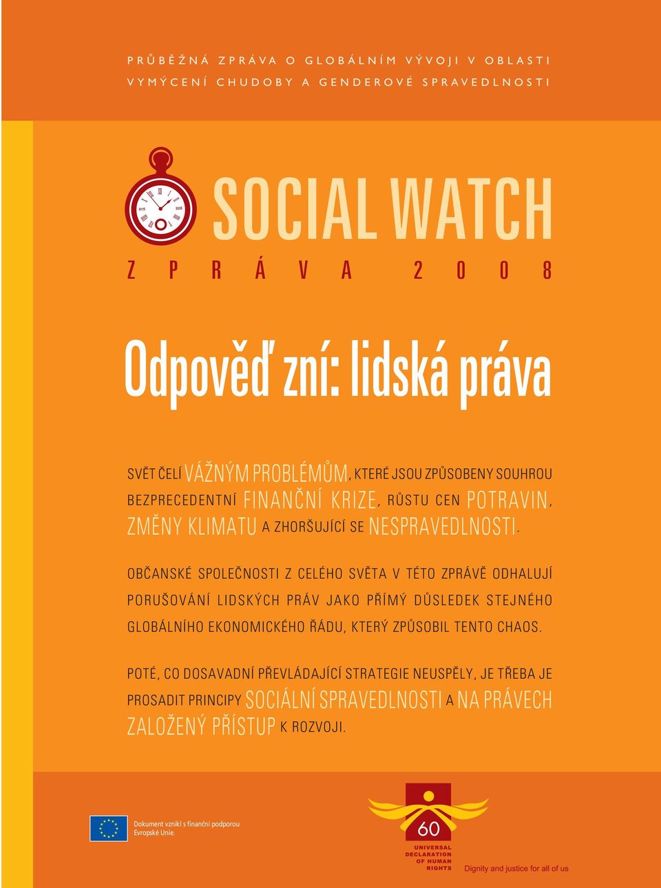 Občanské společnosti z celého světa v této zprávě odhalují porušování lidských práv jako přímý důsledek stejného globálního ekonomického řádu, který způsobil tento chaos.