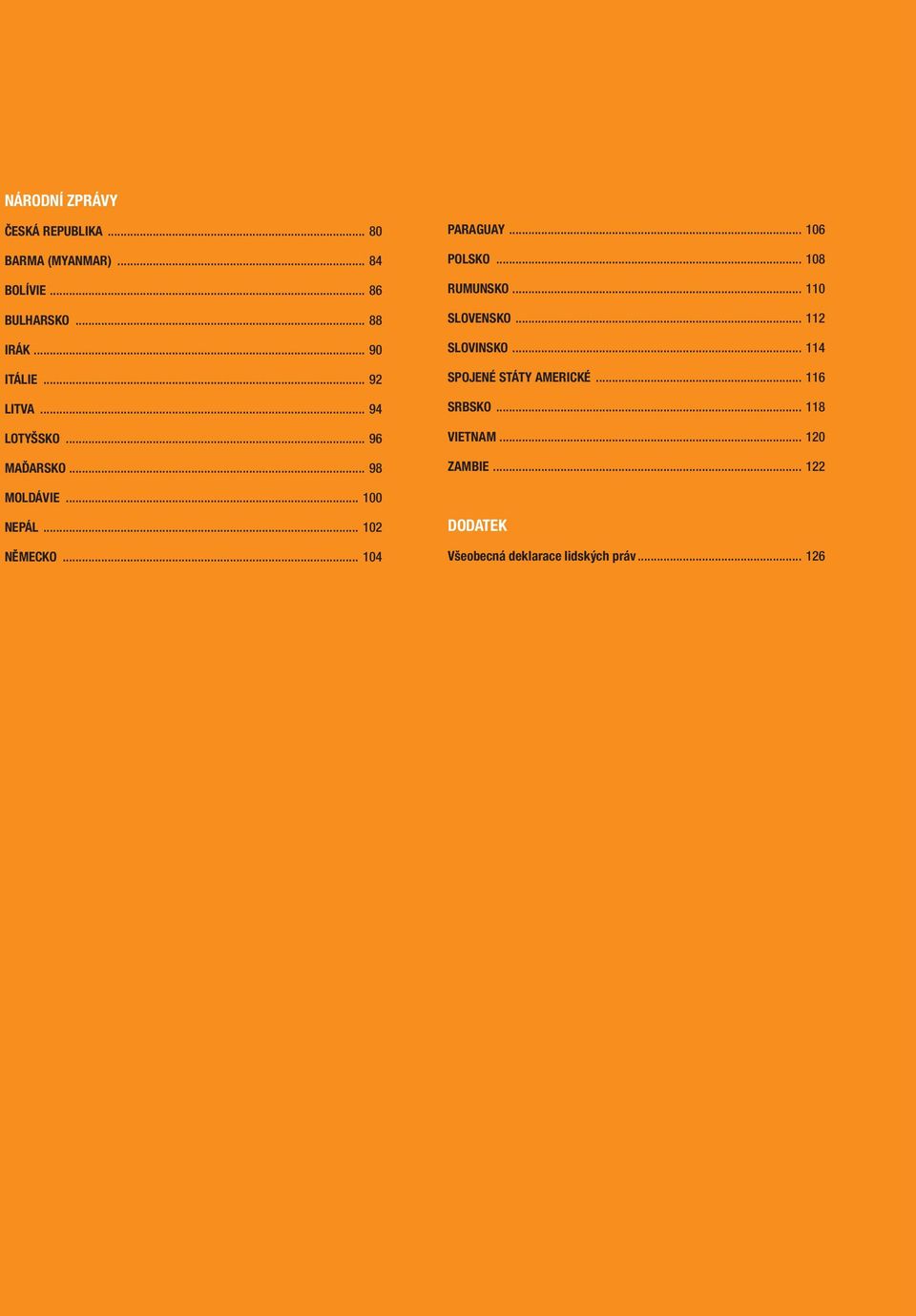 .. 104 PARAGUAY... 106 POLSKO... 108 RUMUNSKO... 110 SLOVENSKO... 112 SLOVINSKO.