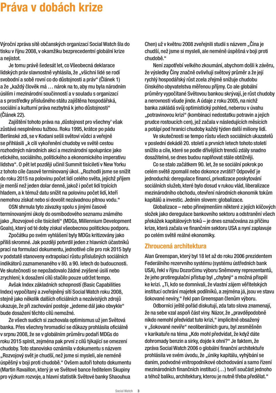 to, aby mu byla národním úsilím i mezinárodní součinností a v souladu s organizací a s prostředky příslušného státu zajištěna hospodářská, sociální a kulturní práva nezbytná k jeho důstojnosti