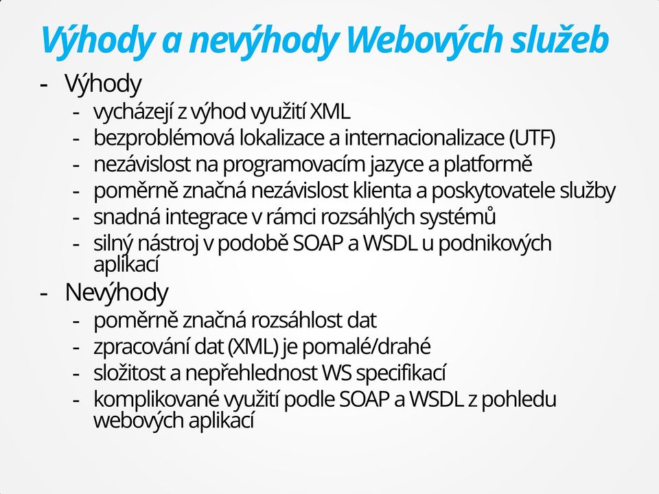 rozsáhlých systémů - silný nástroj v podobě SOAP a WSDL u podnikových aplikací - Nevýhody - poměrně značná rozsáhlost dat - zpracování