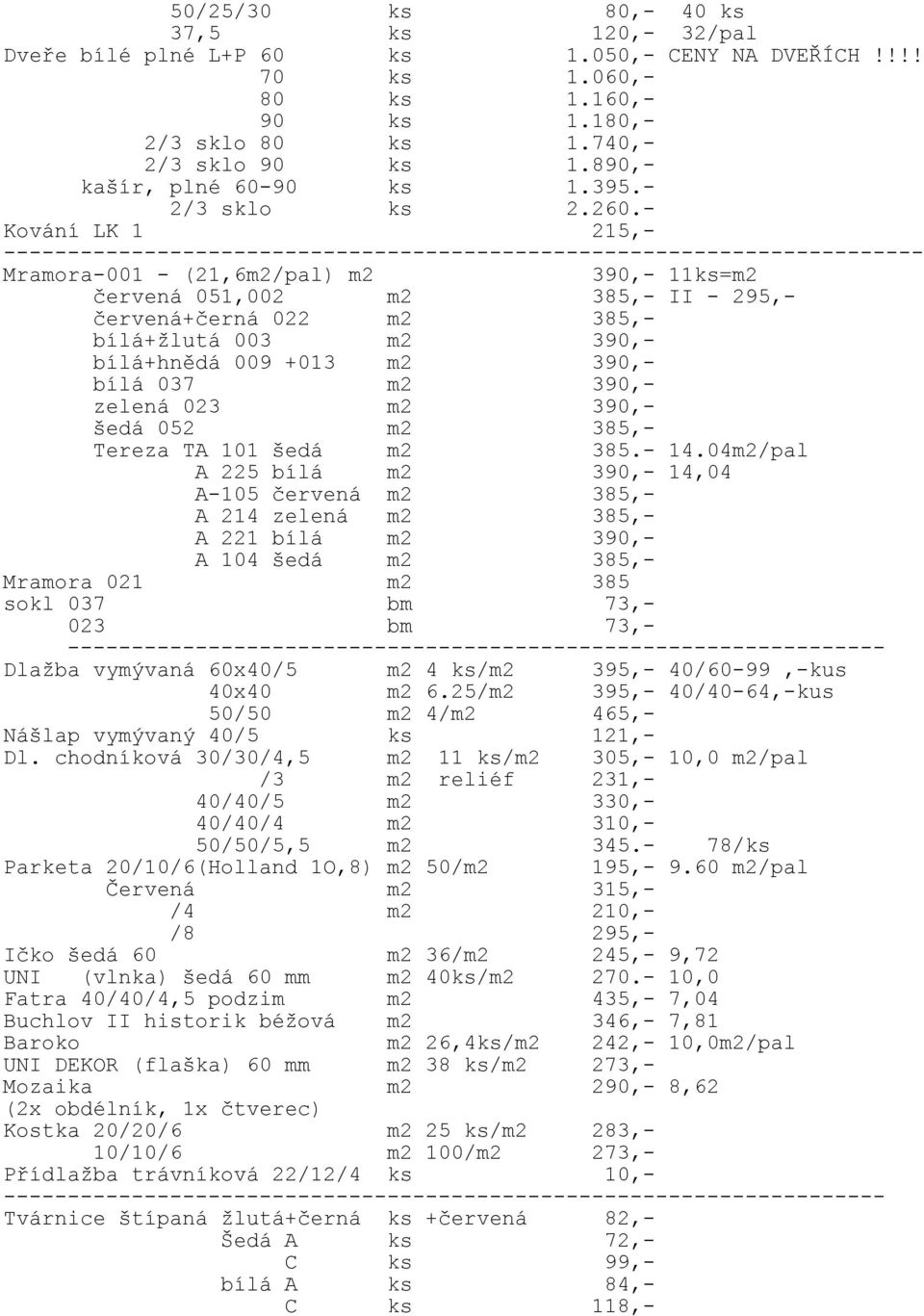 - Kování LK 1 215,- ------------------------------------------------------------------------ Mramora-001 - (21,6m2/pal) m2 390,- 11ks=m2 červená 051,002 m2 385,- II - 295,- červená+černá 022 m2 385,-