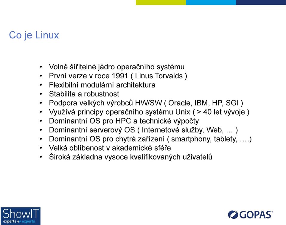 Unix ( > 40 let vývoje ) Dominantní OS pro HPC a technické výpočty Dominantní serverový OS ( Internetové služby, Web, )