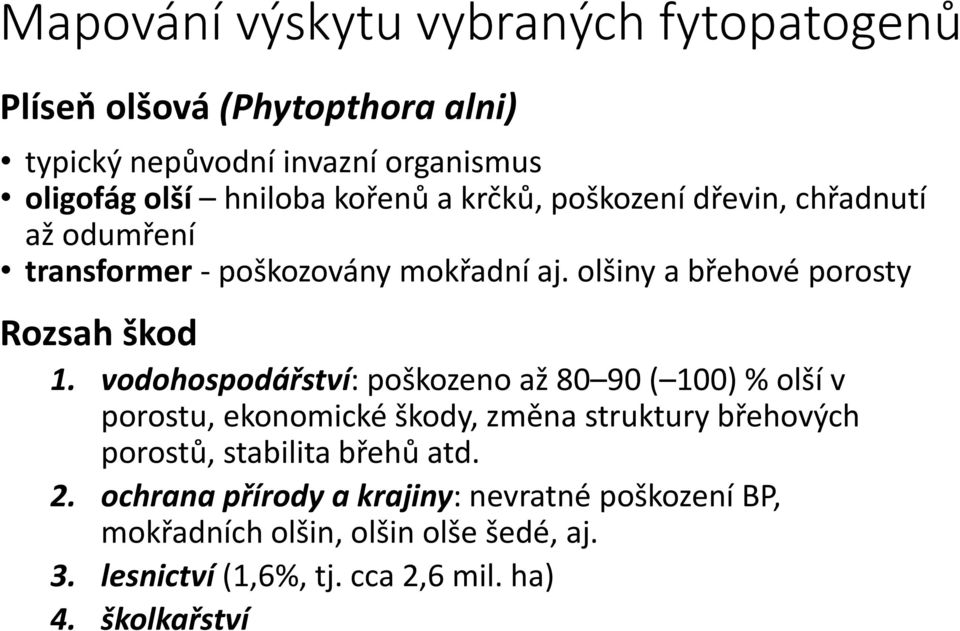 vodohospodářství: poškozeno až 80 90 ( 100) % olší v porostu, ekonomické škody, změna struktury břehových porostů, stabilita břehů atd. 2.