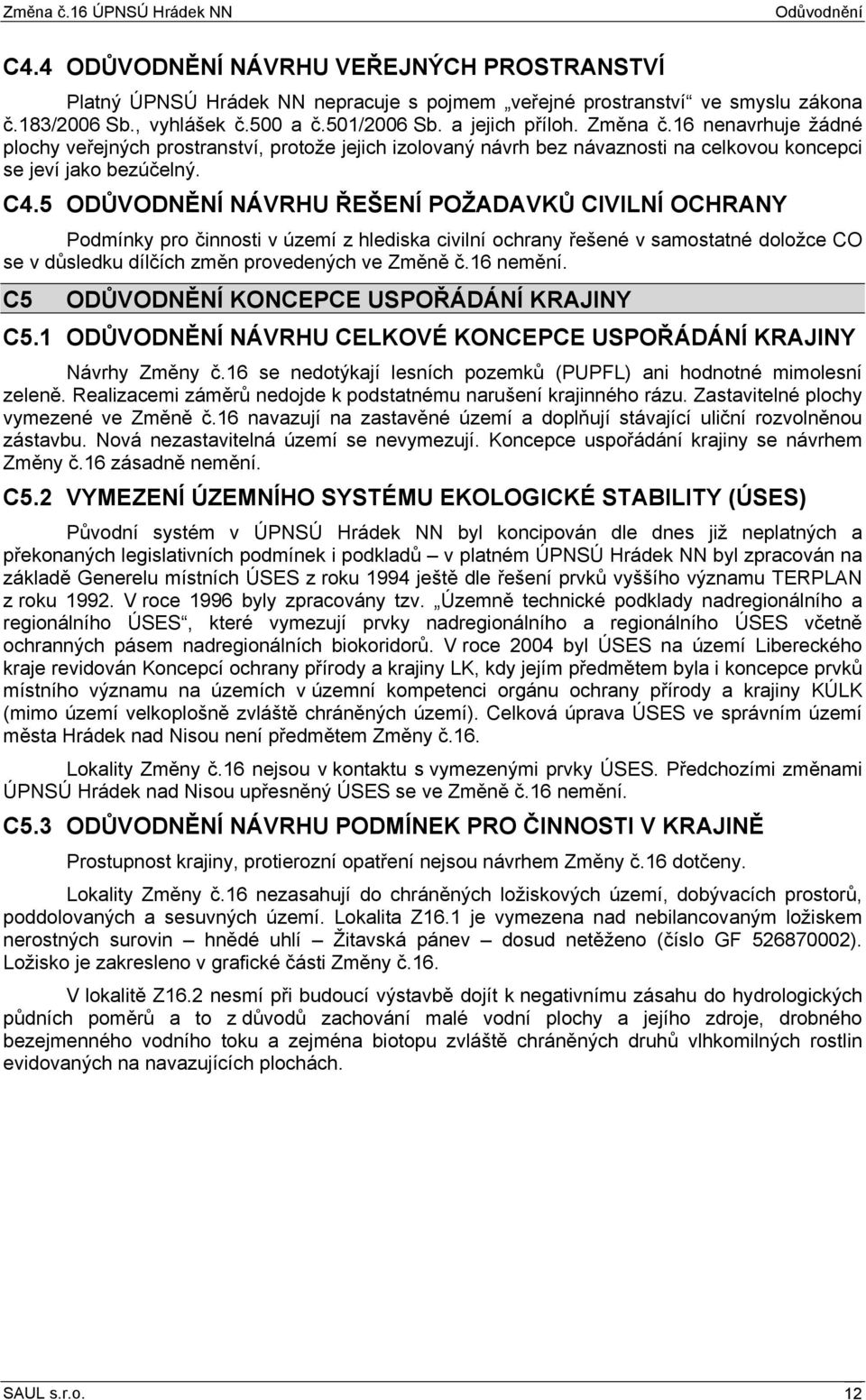 5 ODŮVODNĚNÍ NÁVRHU ŘEŠENÍ POŽADAVKŮ CIVILNÍ OCHRANY Podmínky pro činnosti v území z hlediska civilní ochrany řešené v samostatné doložce CO se v důsledku dílčích změn provedených ve Změně č.