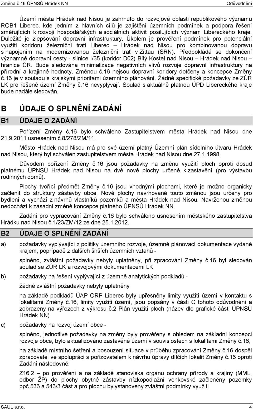 Úkolem je prověření podmínek pro potenciální využití koridoru železniční trati Liberec Hrádek nad Nisou pro kombinovanou dopravu s napojením na modernizovanou železniční trať v Zittau (SRN).