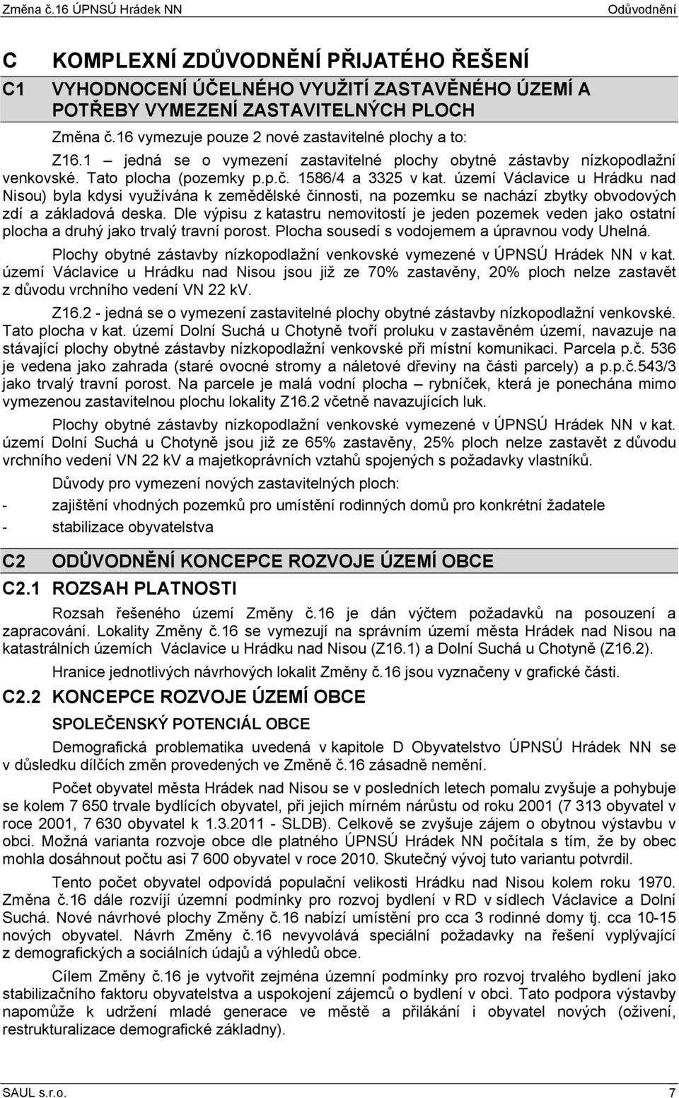 území Václavice u Hrádku nad Nisou) byla kdysi využívána k zemědělské činnosti, na pozemku se nachází zbytky obvodových zdí a základová deska.