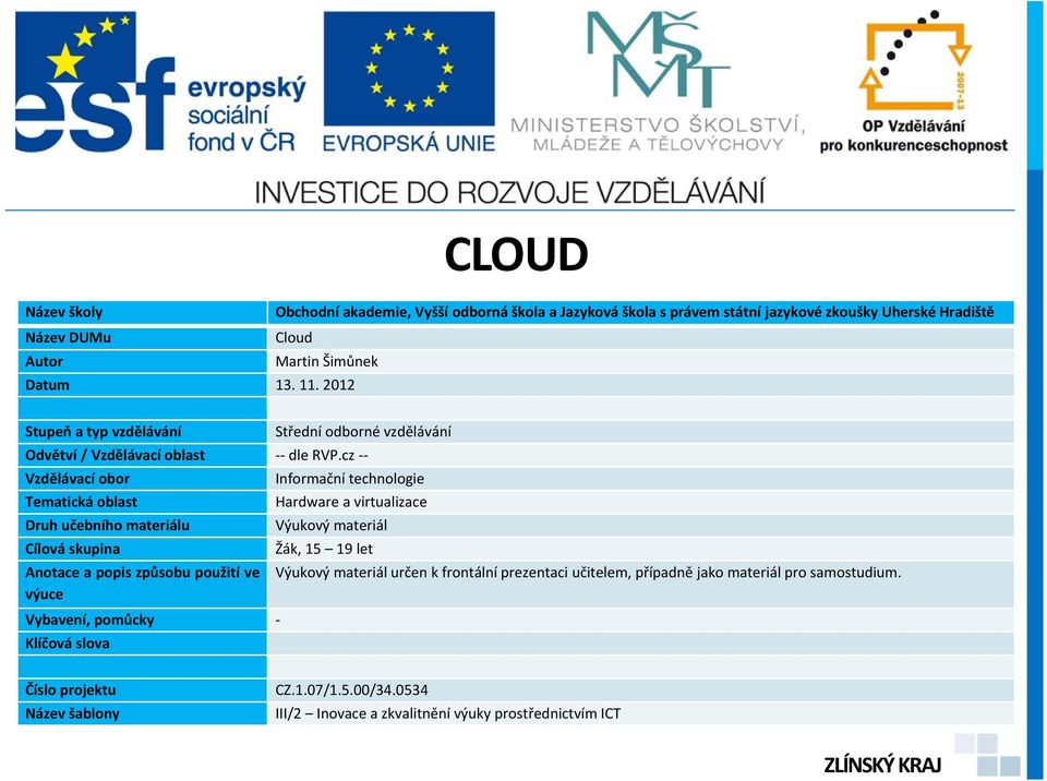 cz -- Vzdělávací obor Informační technologie Tematická oblast Hardware a virtualizace Druh učebního materiálu Výukový materiál Cílová skupina Žák, 15 19 let Anotace a popis