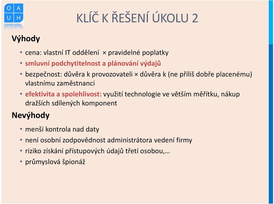 spolehlivost: využití technologie ve větším měřítku, nákup dražších sdílených komponent Nevýhody menší kontrola nad