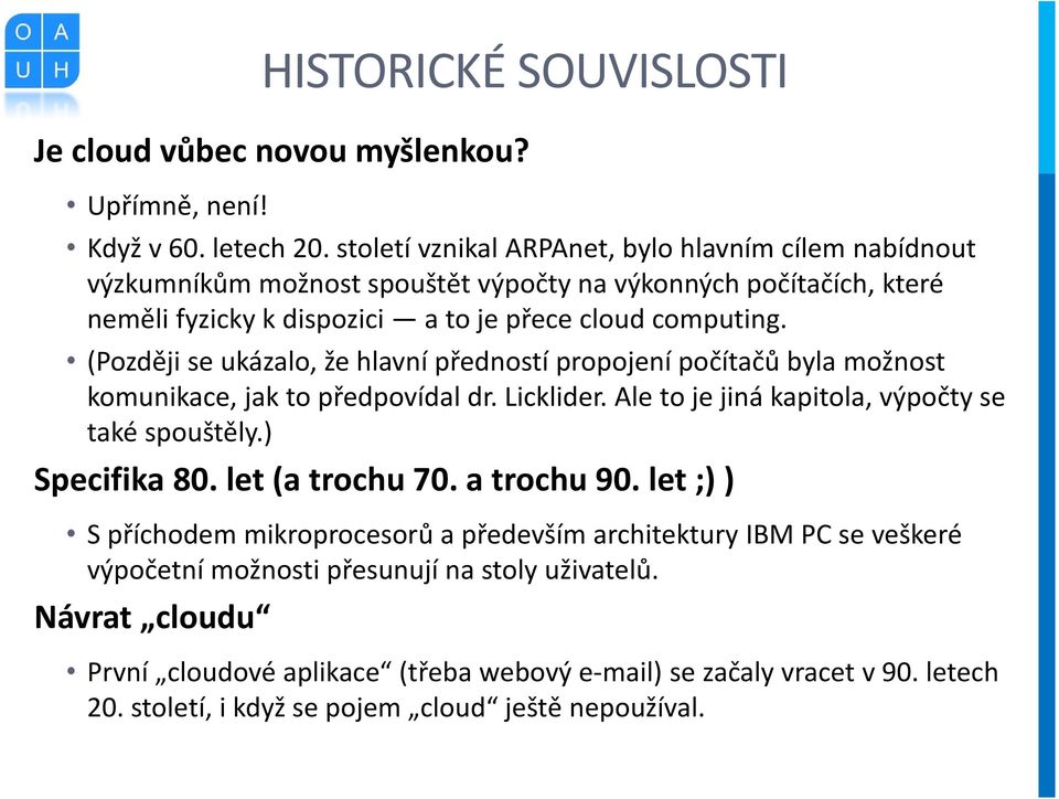 (Později se ukázalo, že hlavní předností propojení počítačů byla možnost komunikace, jak to předpovídal dr. Licklider. Ale to je jiná kapitola, výpočty se také spouštěly.) Specifika 80.