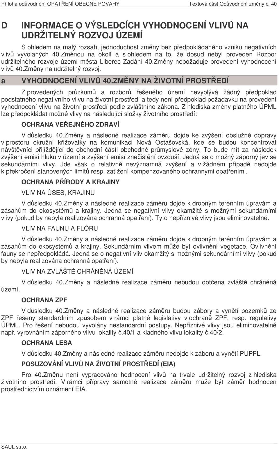 Zmnou na okolí a s ohledem na to, že dosud nebyl proveden Rozbor udržitelného rozvoje území msta Liberec Zadání 40.Zmny nepožaduje provedení vyhodnocení vliv 40.Zmny na udržitelný rozvoj.