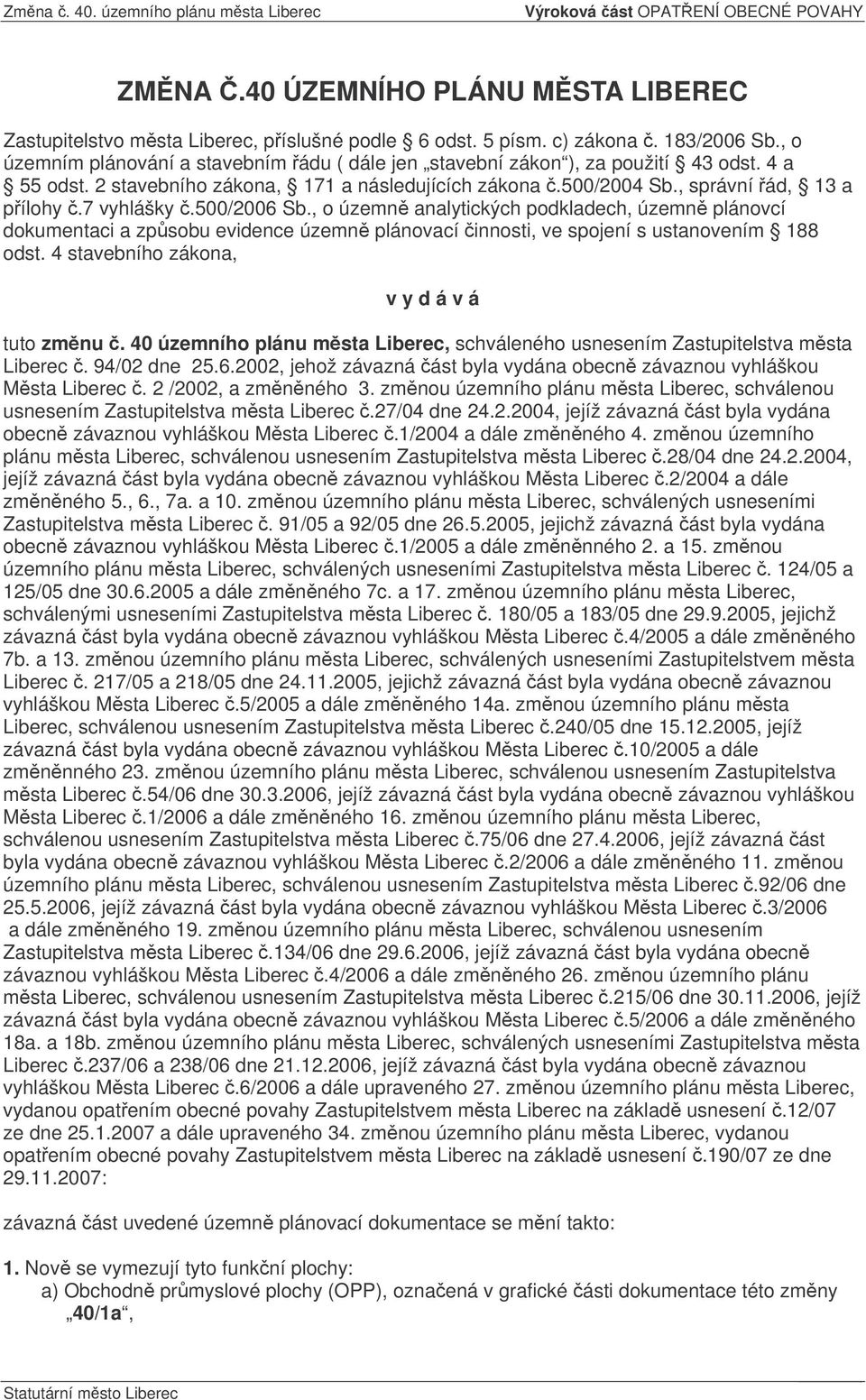 500/2006 Sb., o územn analytických podkladech, územn plánovcí dokumentaci a zpsobu evidence územn plánovací innosti, ve spojení s ustanovením 188 odst. 4 stavebního zákona, v y d á v á tuto zmnu.