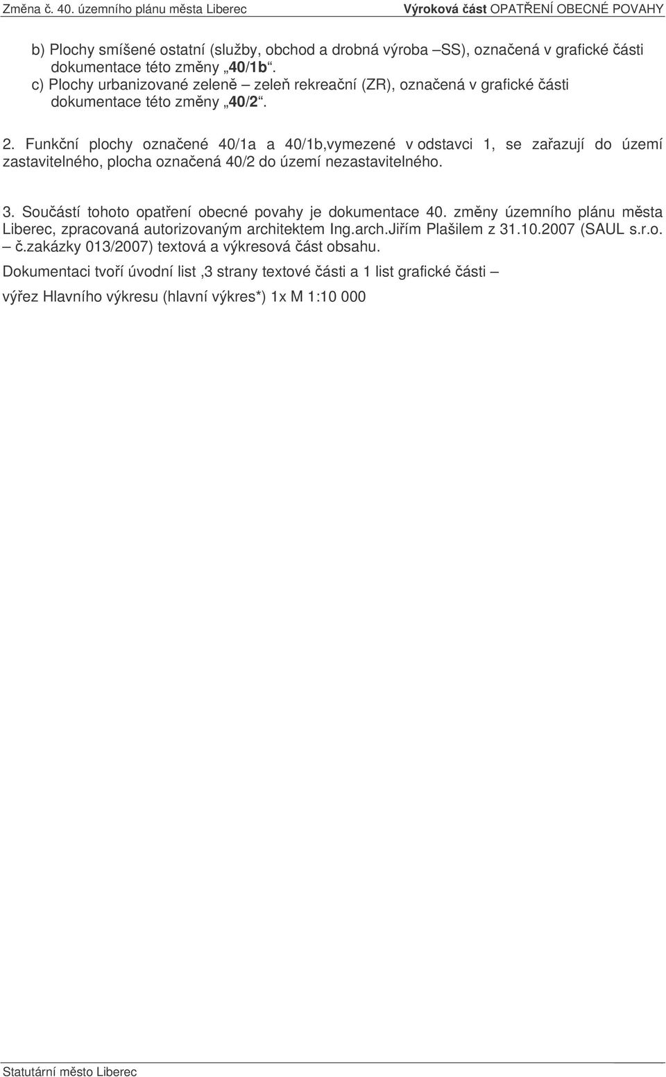 Funkní plochy oznaené 40/1a a 40/1b,vymezené v odstavci 1, se zaazují do území zastavitelného, plocha oznaená 40/2 do území nezastavitelného. 3. Souástí tohoto opatení obecné povahy je dokumentace 40.