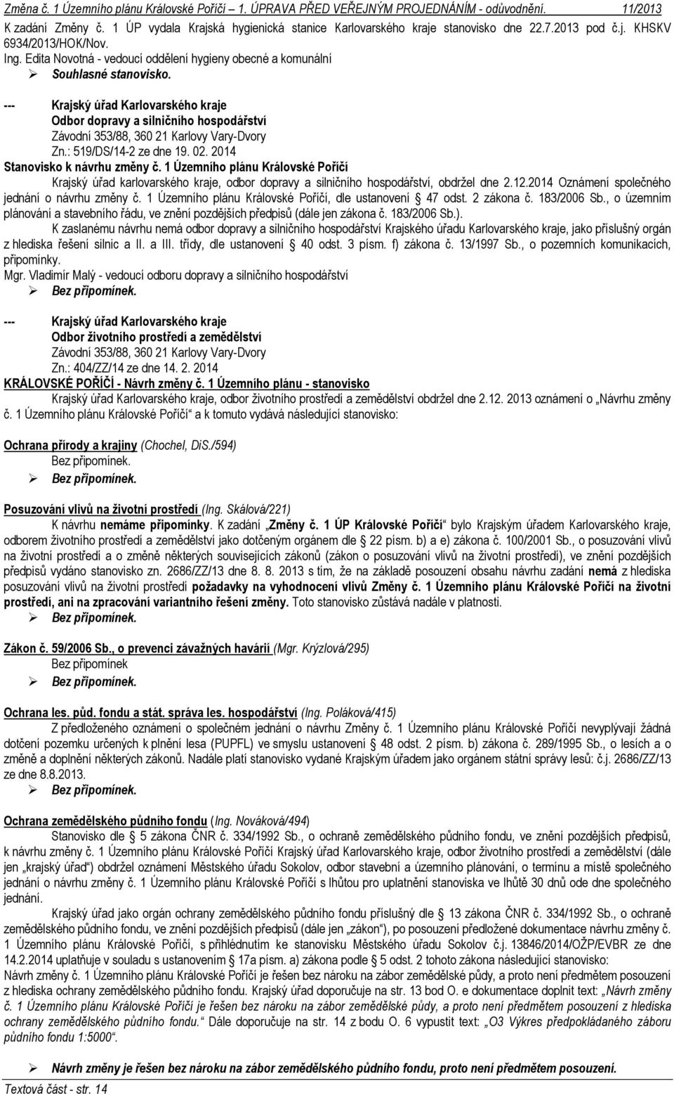 --- Krajský úřad Karlovarského kraje Odbor dopravy a silničního hospodářství Závodní 353/88, 360 21 Karlovy Vary-Dvory Zn.: 519/DS/14-2 ze dne 19. 02. 2014 Stanovisko k návrhu změny č.