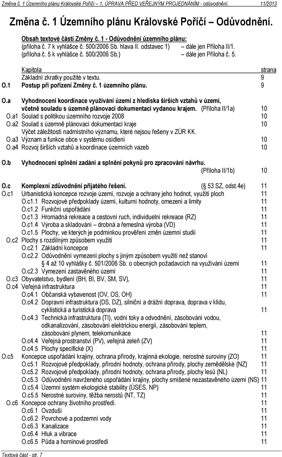 1 Postup při pořízení Změny č. 1 územního plánu. 9 O.a Vyhodnocení koordinace využívání území z hlediska širších vztahů v území, včetně souladu s územně plánovací dokumentací vydanou krajem.