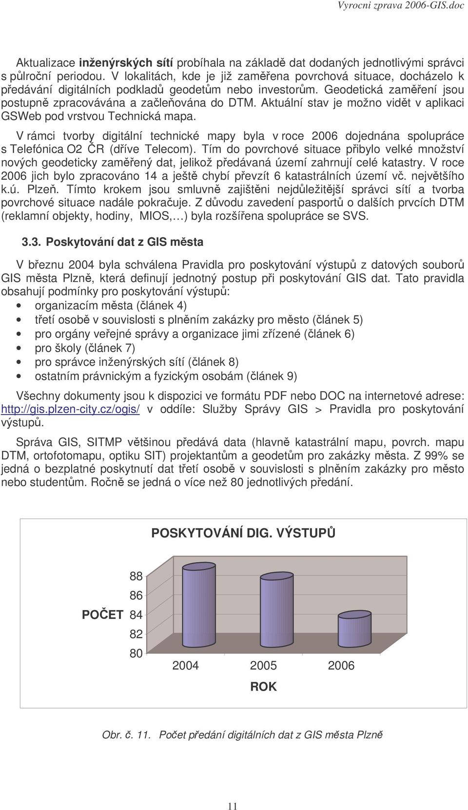 Aktuální stav je možno vidt v aplikaci GSWeb pod vrstvou Technická mapa. V rámci tvorby digitální technické mapy byla v roce 2006 dojednána spolupráce s Telefónica O2 R (díve Telecom).