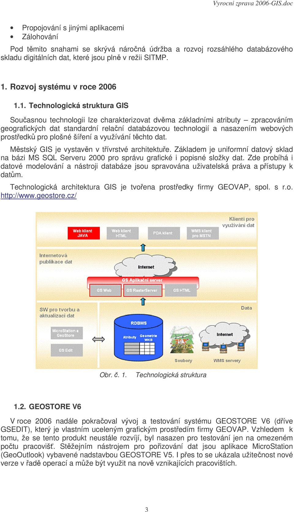 1. Technologická struktura GIS Souasnou technologii lze charakterizovat dvma základními atributy zpracováním geografických dat standardní relaní databázovou technologií a nasazením webových prostedk