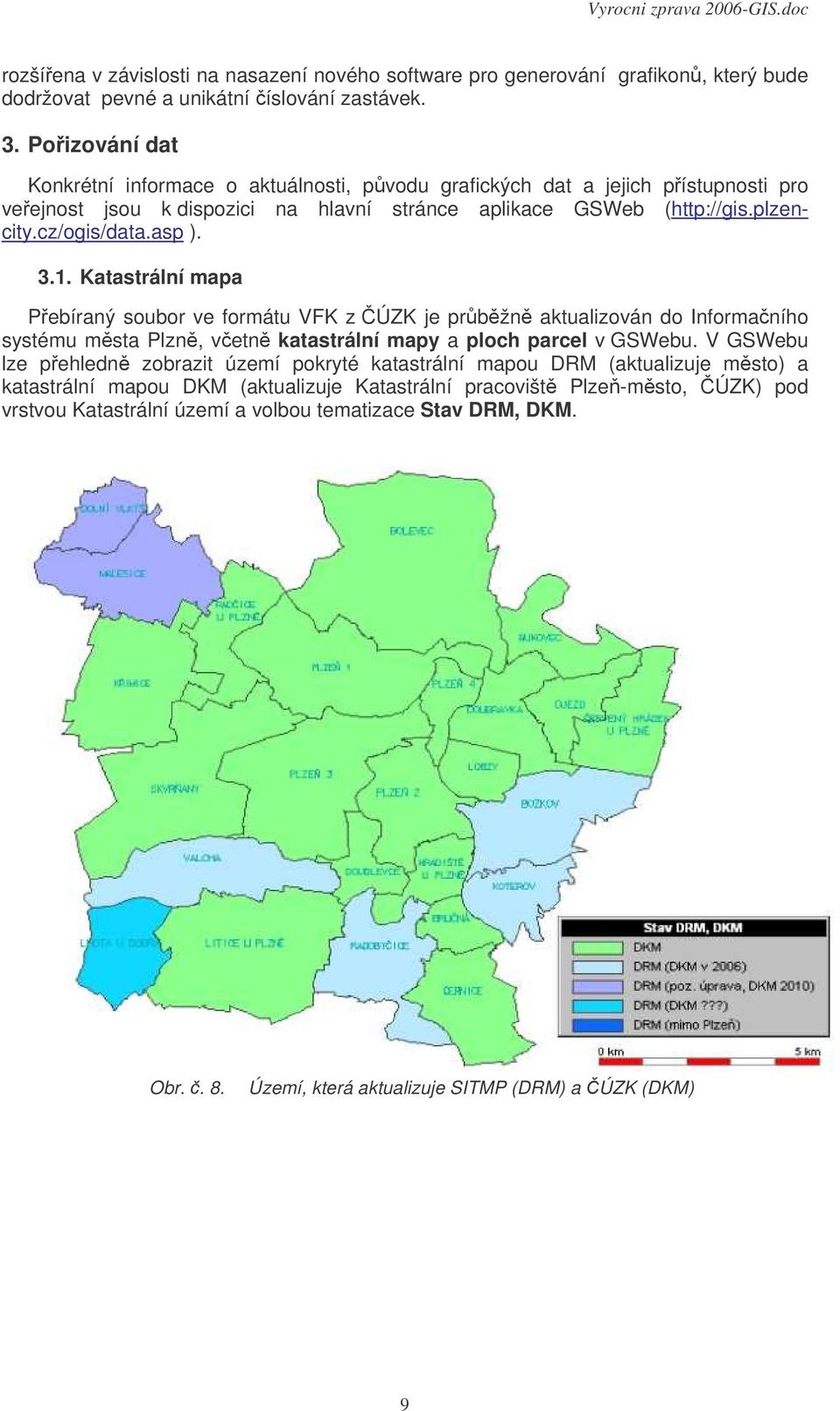 3.1. Katastrální mapa Pebíraný soubor ve formátu VFK z ÚZK je prbžn aktualizován do Informaního systému msta Plzn, vetn katastrální mapy a ploch parcel v GSWebu.