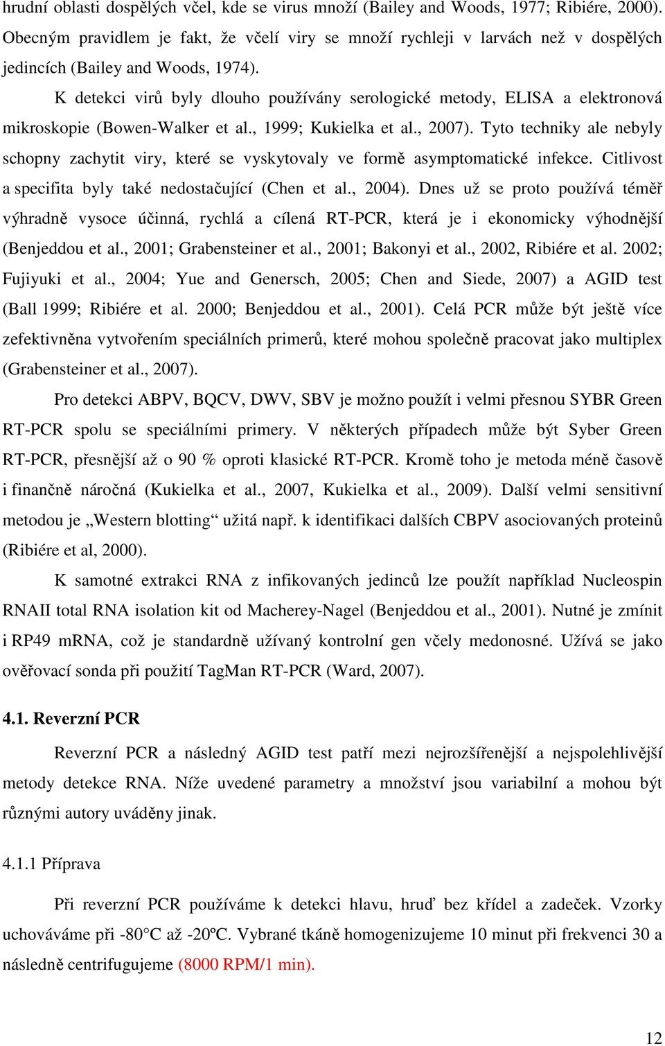 K detekci virů byly dlouho používány serologické metody, ELISA a elektronová mikroskopie (Bowen-Walker et al., 1999; Kukielka et al., 2007).